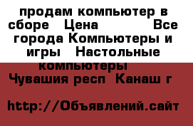 продам компьютер в сборе › Цена ­ 3 000 - Все города Компьютеры и игры » Настольные компьютеры   . Чувашия респ.,Канаш г.